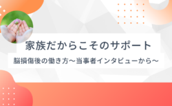 家族だからこそできるサポート〜脳損傷後の就労を支えるもう一つの視点〜