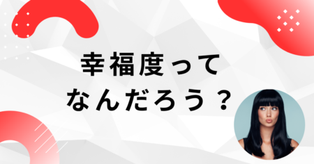 幸福度って何だろう？お金や時間よりも大切なもの