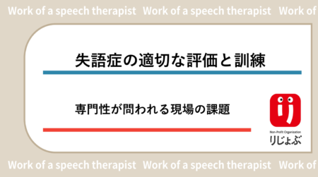 失語症の適切な評価と訓練 – 専門性が問われる現場の課題