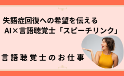 失語症回復への希望を伝える – AI×言語聴覚士「スピーチリンク」