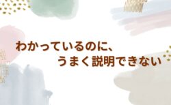 わかっているのに、うまく説明できない ——中学1年生の女の子の話
