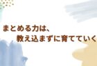 まとめる力は、教え込まずに育てていく ——時間をかけて、くり返し引き出すという支援