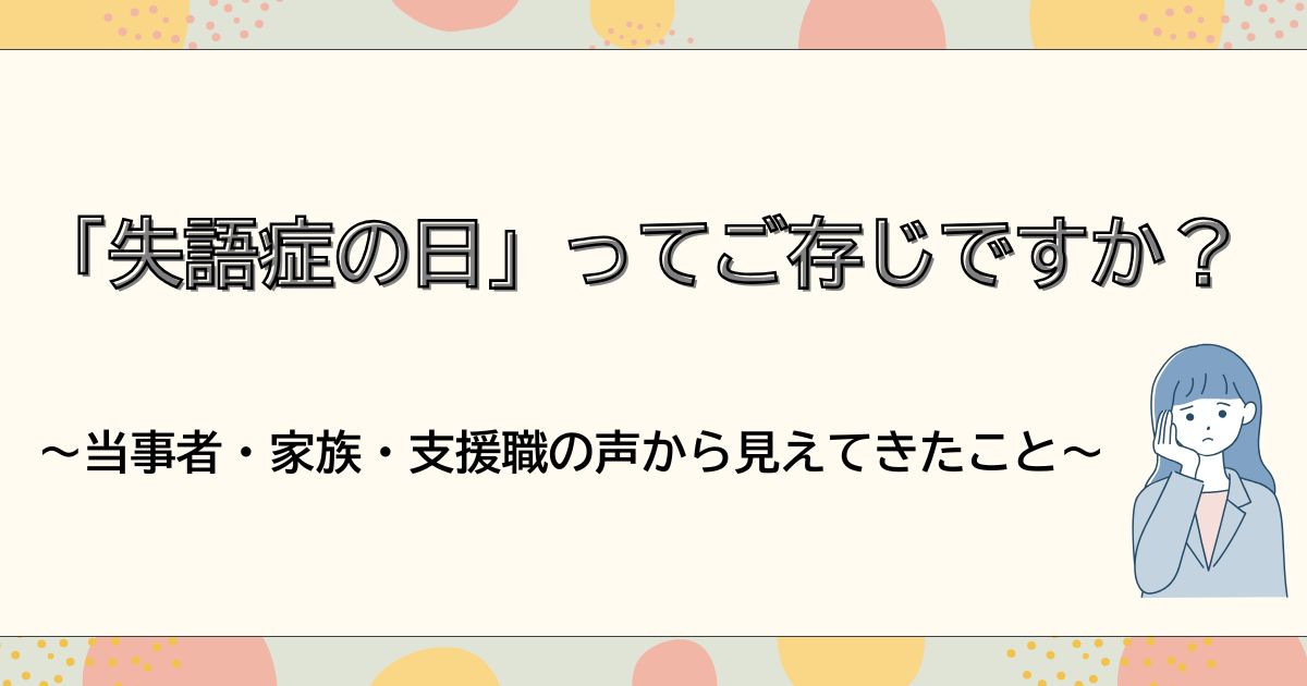 「失語症の日」ってご存じですか?〜当事者・家族・支援職の声から見えてきたこと〜