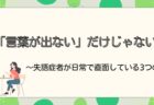 「言葉が出ない」だけじゃない〜失語症者が日常で直面している3つの壁〜