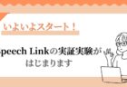 いよいよスタート！Speech Linkの実証実験がはじまります