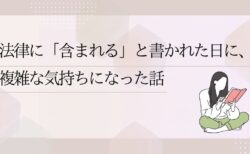 法律に「含まれる」と書かれた日に、複雑な気持ちになった話
