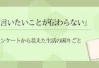 「言いたいことが伝わらない」―アンケートから見えた生活の困りごと