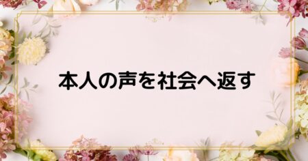 本人の声を社会へ返す